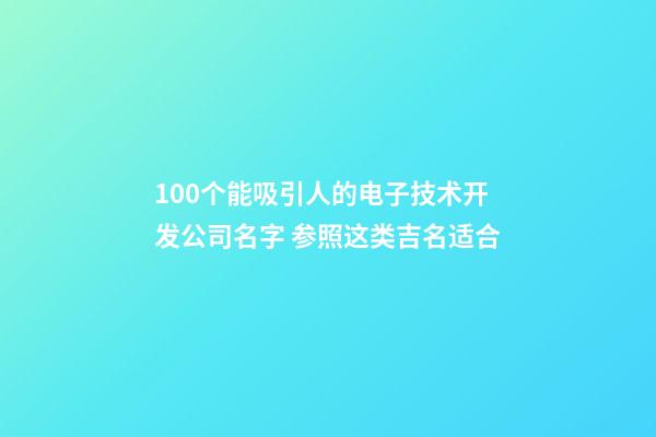 100个能吸引人的电子技术开发公司名字 参照这类吉名适合-第1张-公司起名-玄机派